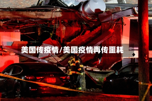 美国传疫情/美国疫情再传噩耗-第2张图片