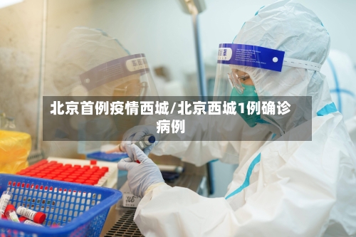 北京首例疫情西城/北京西城1例确诊病例-第2张图片