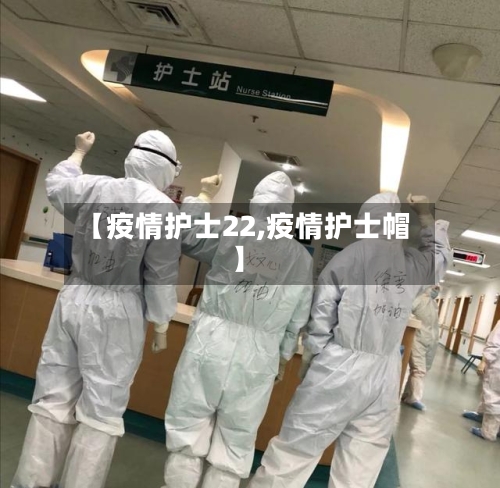 【疫情护士22,疫情护士帽】