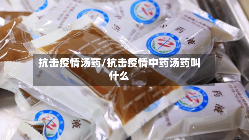 抗击疫情汤药/抗击疫情中药汤药叫什么