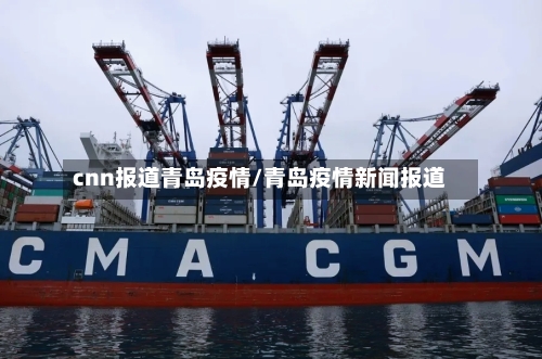 cnn报道青岛疫情/青岛疫情新闻报道-第2张图片