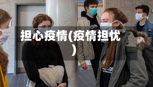担心疫情(疫情担忧)