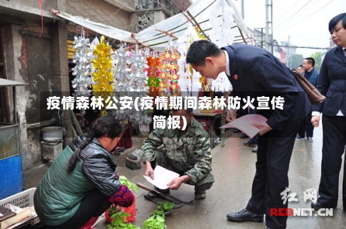 疫情森林公安(疫情期间森林防火宣传简报)